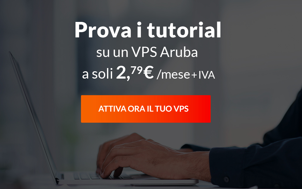 Prova i tutorial su un VPS Aruba a soli 2,79 euro al mese + IVA.